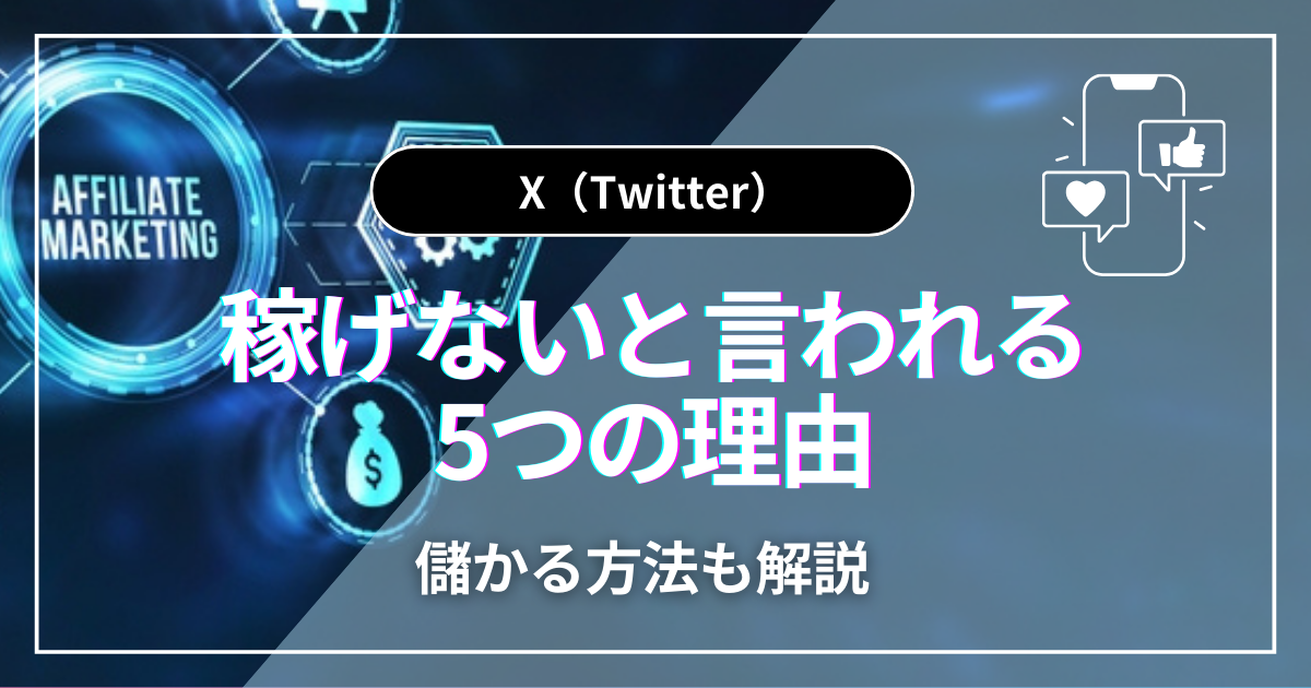 X（旧Twitter）アフィリエイトが稼げないと言われる5つの理由と儲かる方法を解説