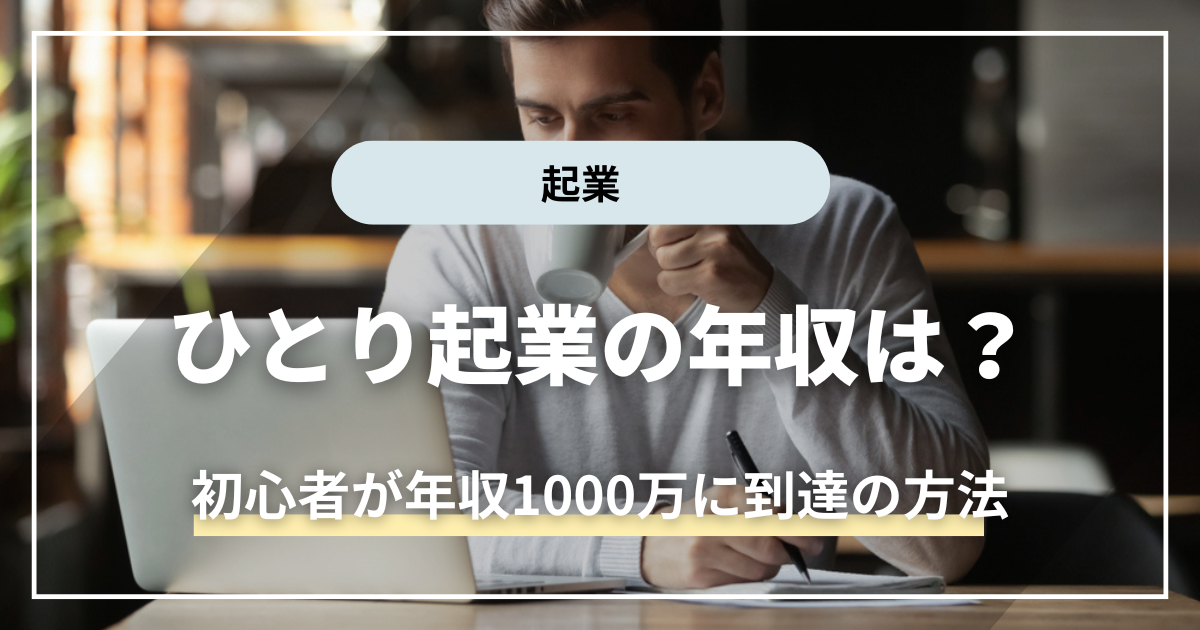 ひとり起業の年収は？初心者が年収1000万円に到達する最も簡単な方法を解説