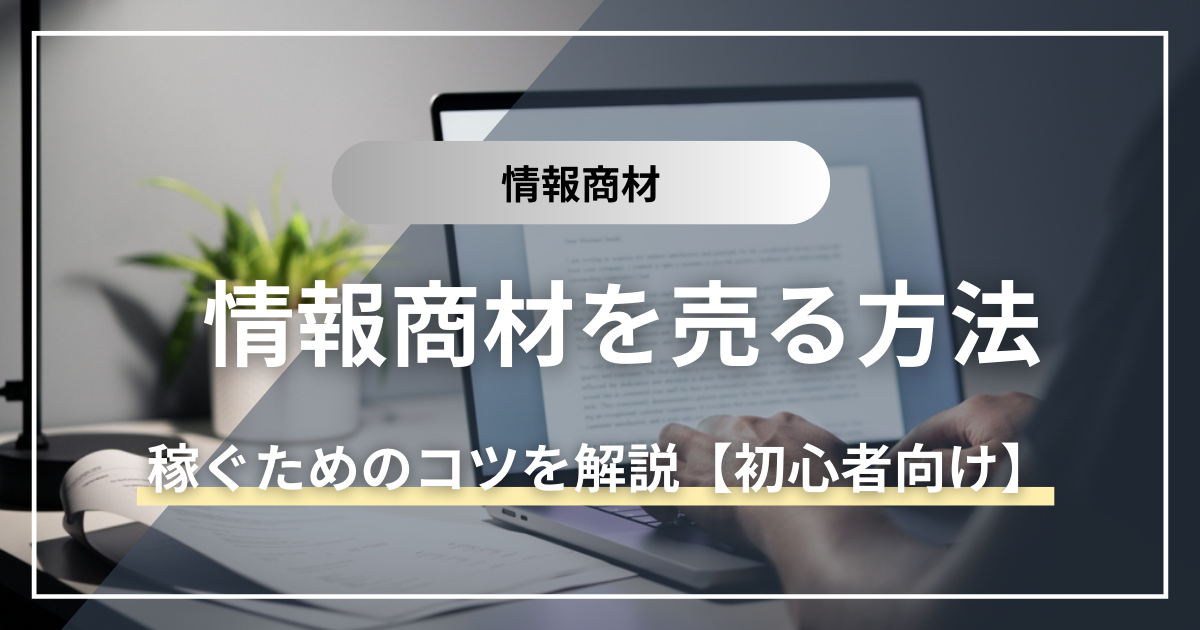 情報商材を売る方法と稼ぐためのコツを解説【初心者向け】