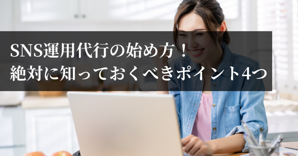 SNS運用代行の始め方！絶対に知っておくべきポイント4つ